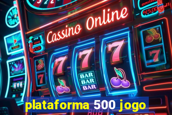 plataforma 500 jogo